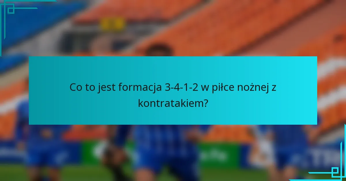 Co to jest formacja 3-4-1-2 w piłce nożnej z kontratakiem?