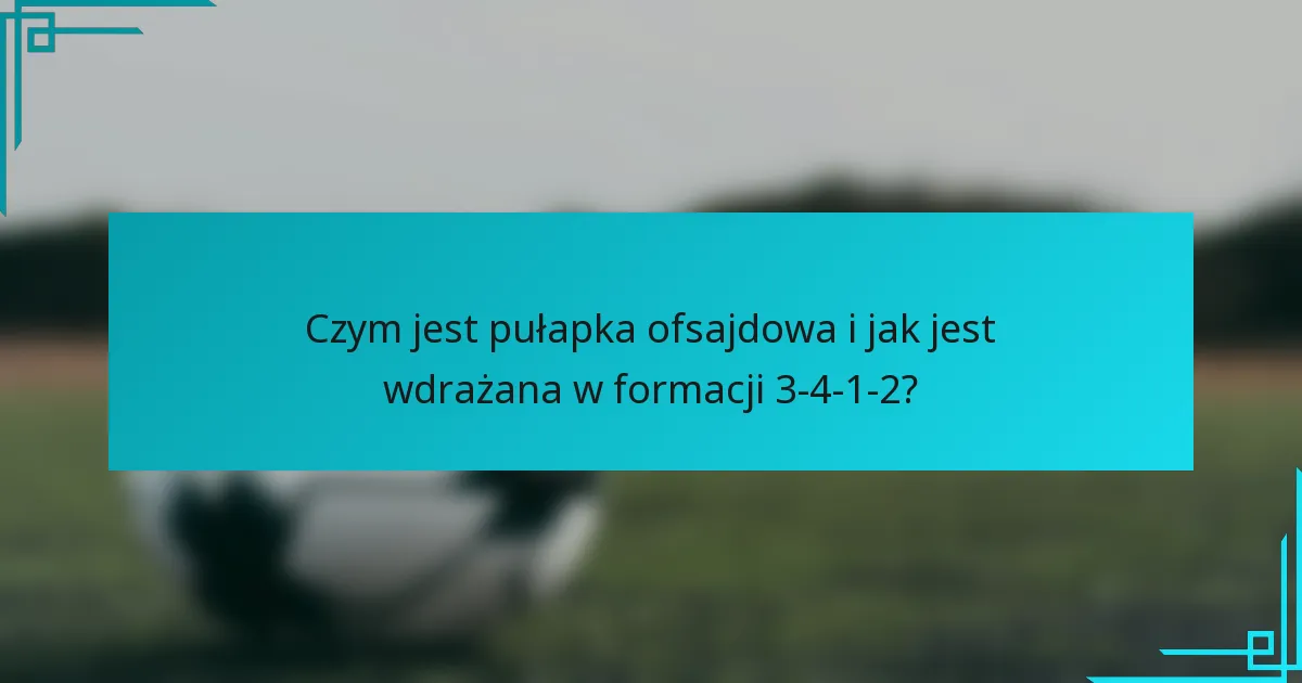 Czym jest pułapka ofsajdowa i jak jest wdrażana w formacji 3-4-1-2?