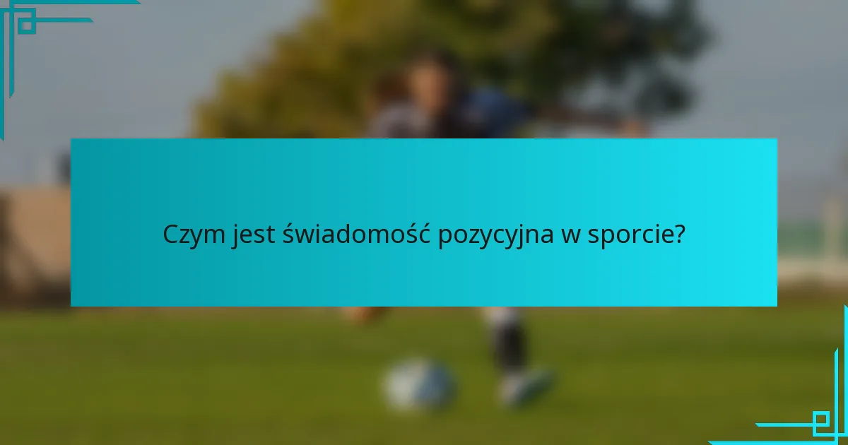 Czym jest świadomość pozycyjna w sporcie?