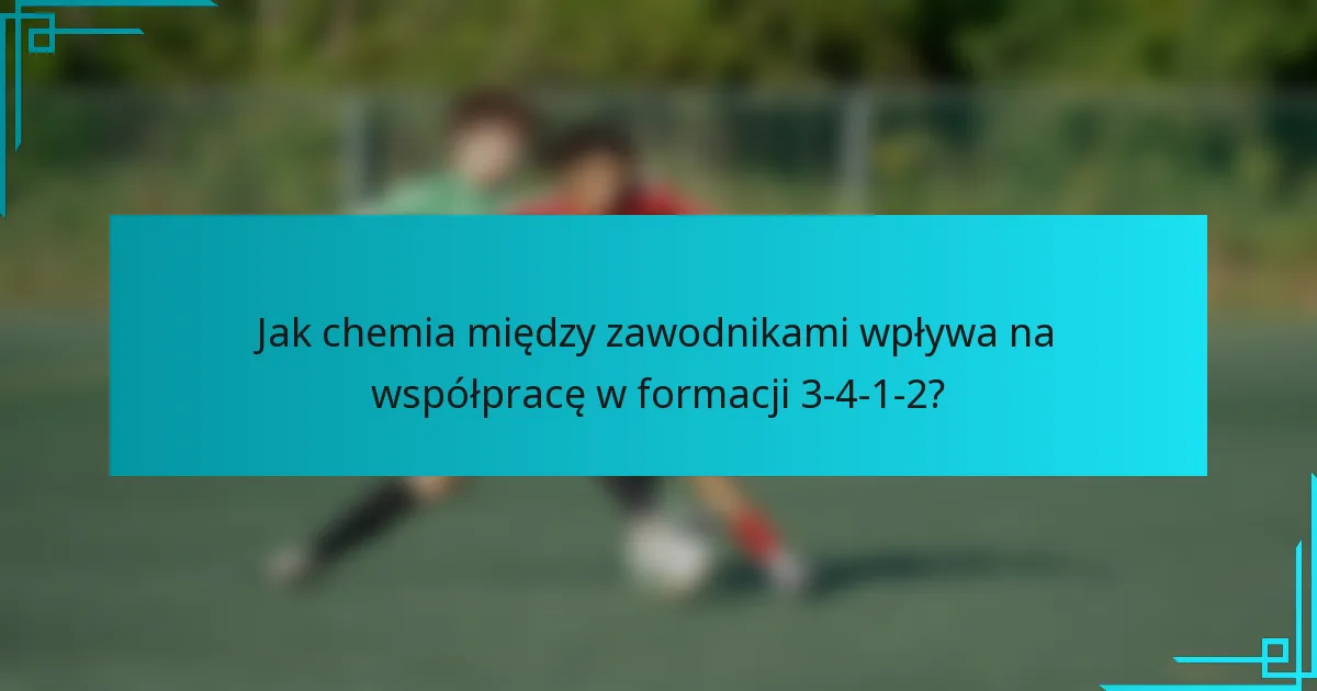 Jak chemia między zawodnikami wpływa na współpracę w formacji 3-4-1-2?