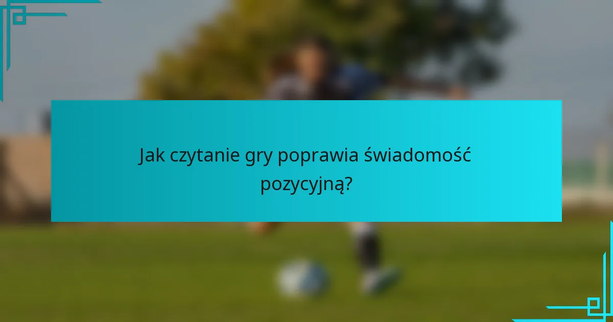 Jak czytanie gry poprawia świadomość pozycyjną?