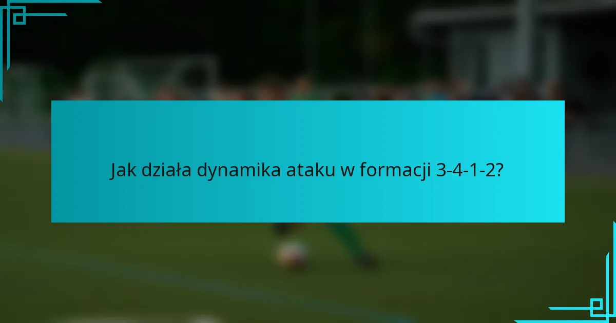 Jak działa dynamika ataku w formacji 3-4-1-2?