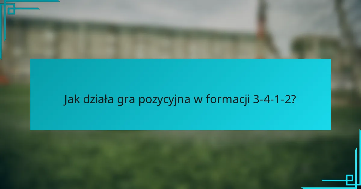 Jak działa gra pozycyjna w formacji 3-4-1-2?