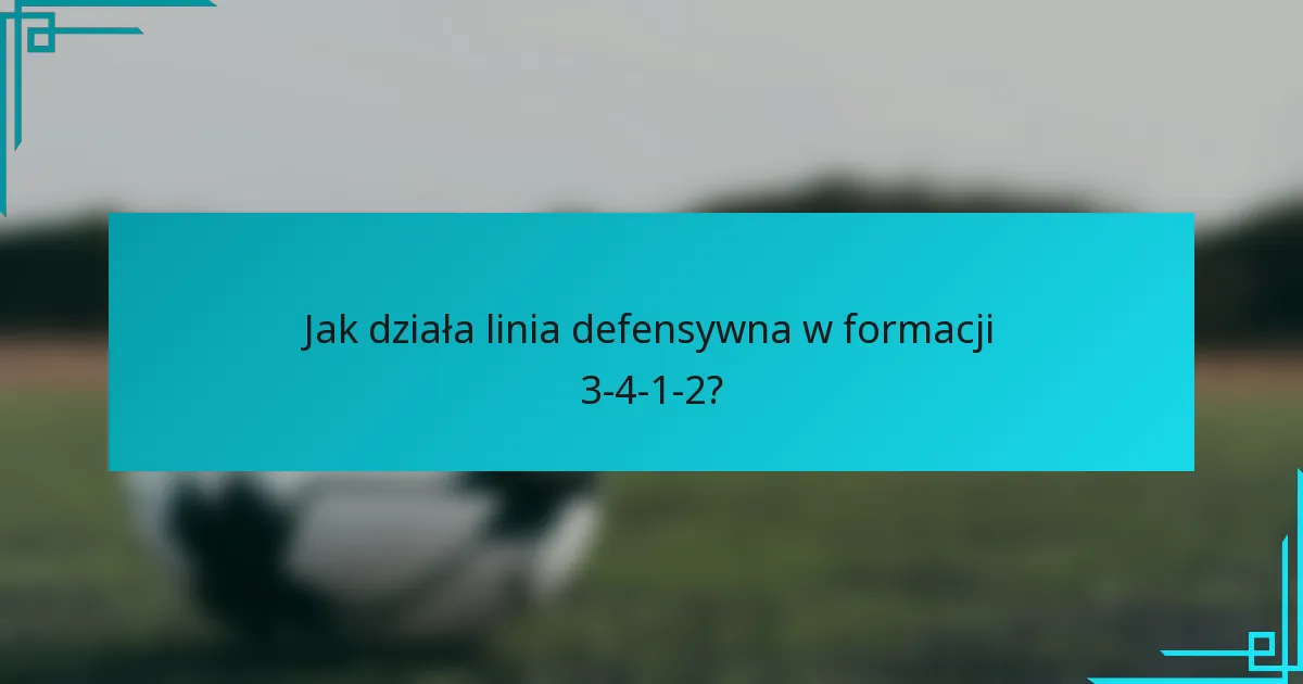 Jak działa linia defensywna w formacji 3-4-1-2?