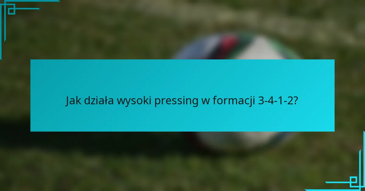 Jak działa wysoki pressing w formacji 3-4-1-2?