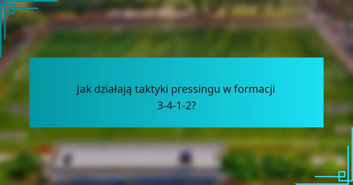 Jak działają taktyki pressingu w formacji 3-4-1-2?