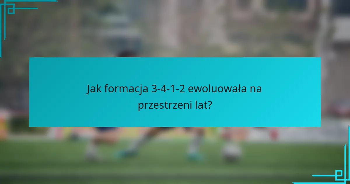 Jak formacja 3-4-1-2 ewoluowała na przestrzeni lat?