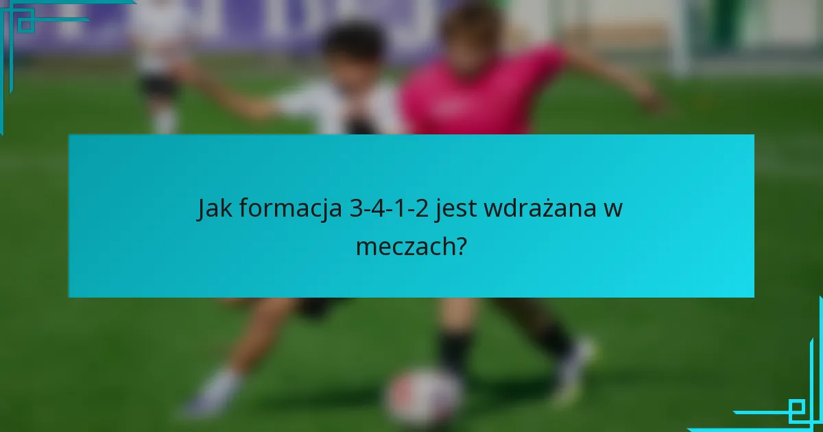 Jak formacja 3-4-1-2 jest wdrażana w meczach?