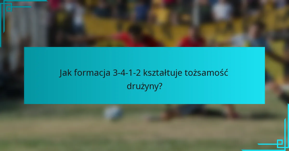 Jak formacja 3-4-1-2 kształtuje tożsamość drużyny?