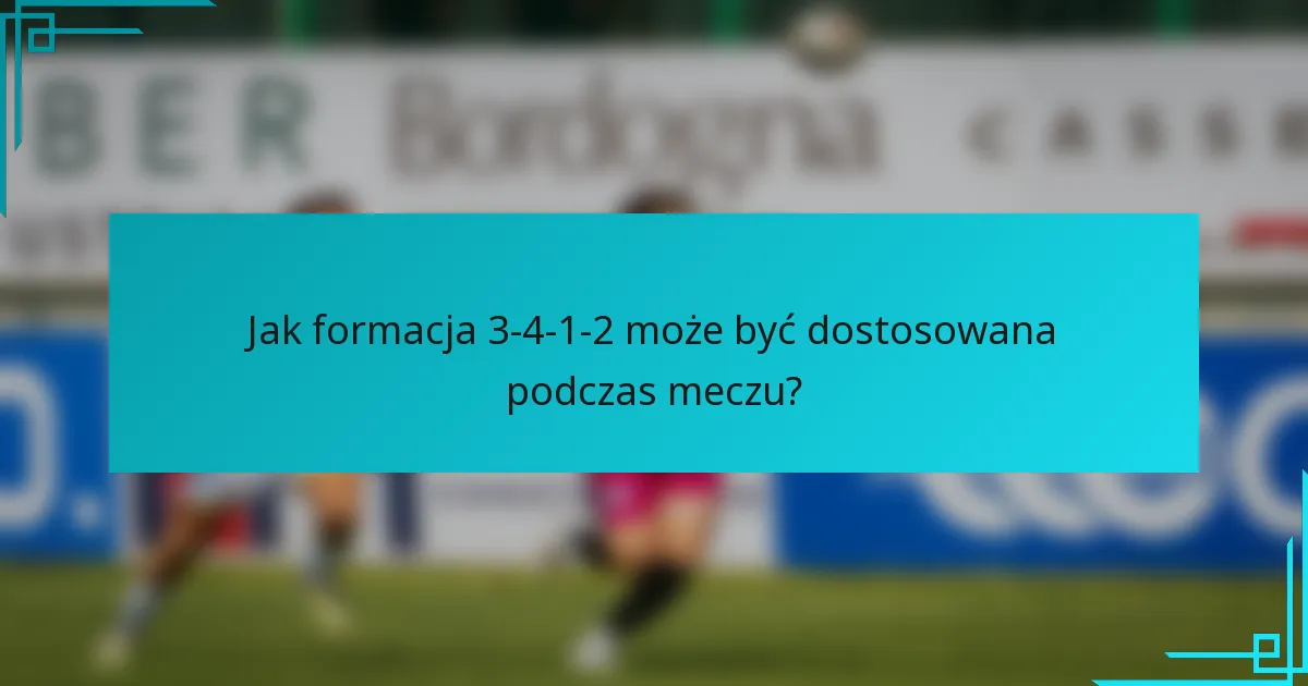 Jak formacja 3-4-1-2 może być dostosowana podczas meczu?