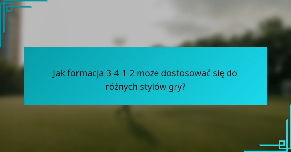 Jak formacja 3-4-1-2 może dostosować się do różnych stylów gry?