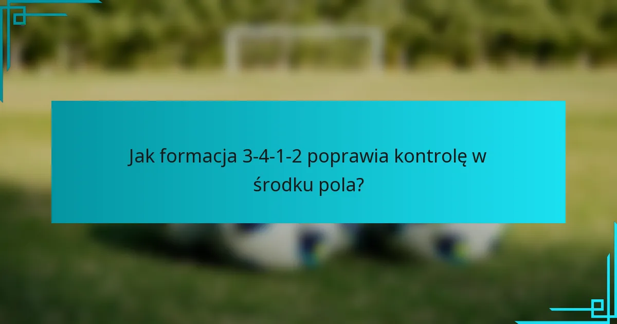 Jak formacja 3-4-1-2 poprawia kontrolę w środku pola?