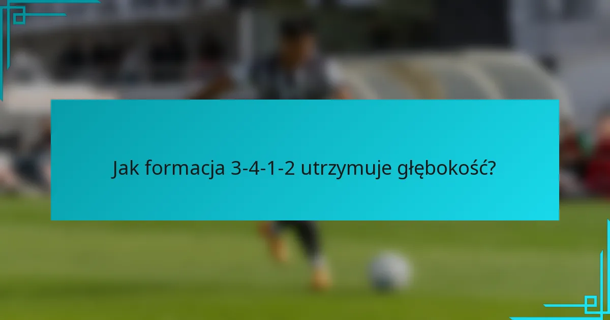 Jak formacja 3-4-1-2 utrzymuje głębokość?