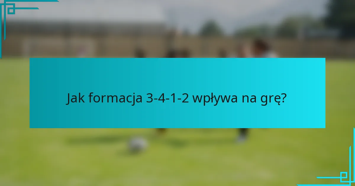 Jak formacja 3-4-1-2 wpływa na grę?