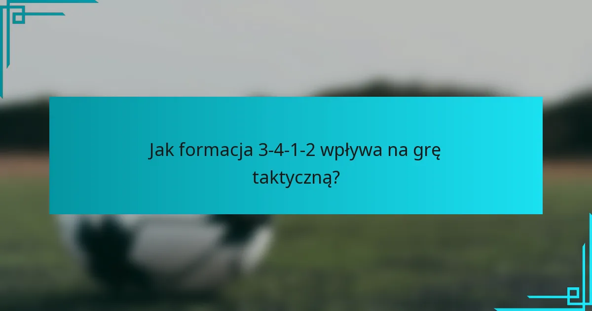 Jak formacja 3-4-1-2 wpływa na grę taktyczną?