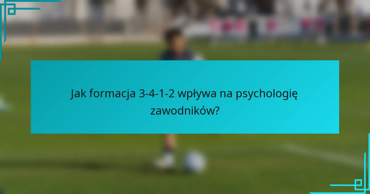 Jak formacja 3-4-1-2 wpływa na psychologię zawodników?