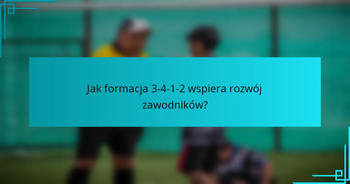 Jak formacja 3-4-1-2 wspiera rozwój zawodników?