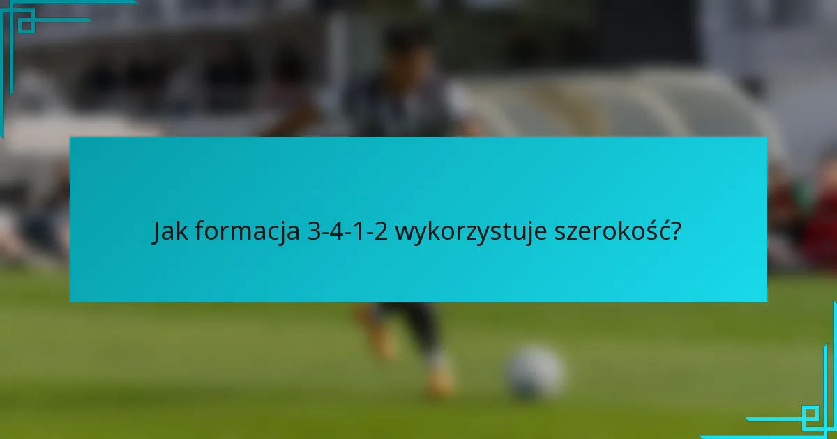 Jak formacja 3-4-1-2 wykorzystuje szerokość?