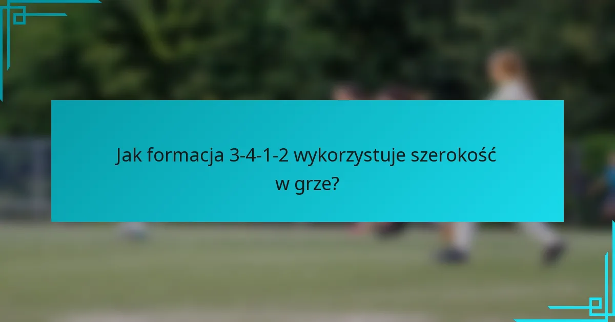 Jak formacja 3-4-1-2 wykorzystuje szerokość w grze?