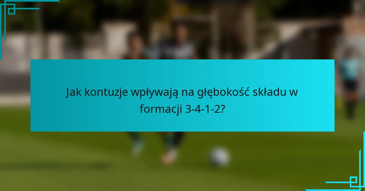 Jak kontuzje wpływają na głębokość składu w formacji 3-4-1-2?