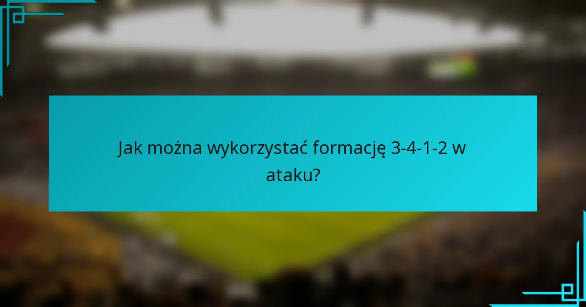Jak można wykorzystać formację 3-4-1-2 w ataku?