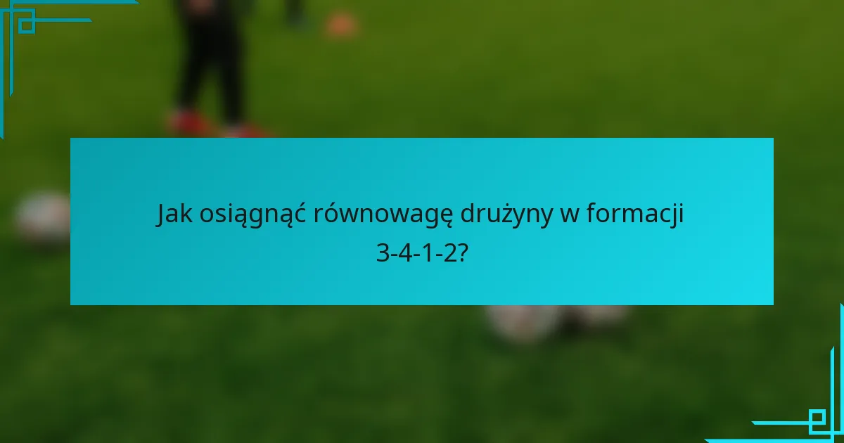 Jak osiągnąć równowagę drużyny w formacji 3-4-1-2?