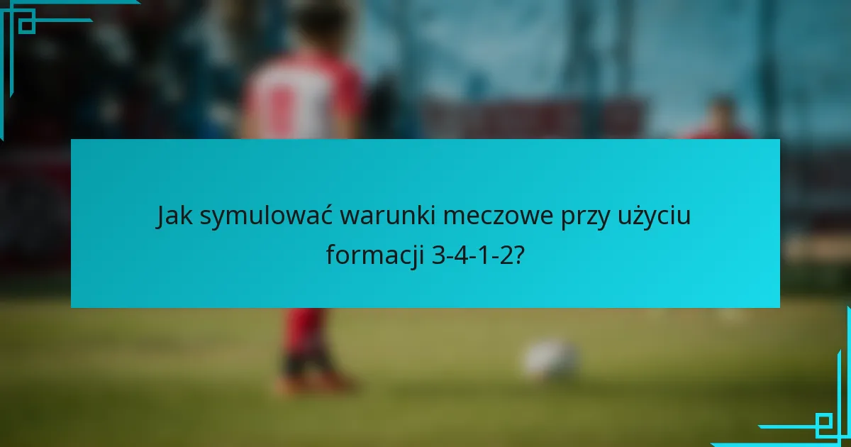 Jak symulować warunki meczowe przy użyciu formacji 3-4-1-2?