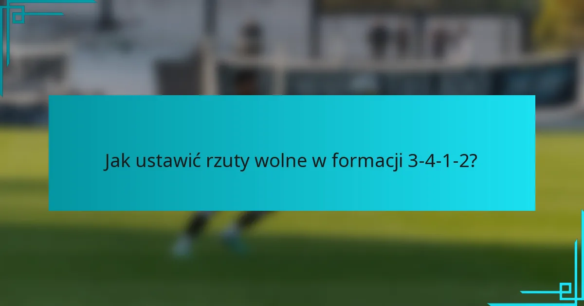 Jak ustawić rzuty wolne w formacji 3-4-1-2?