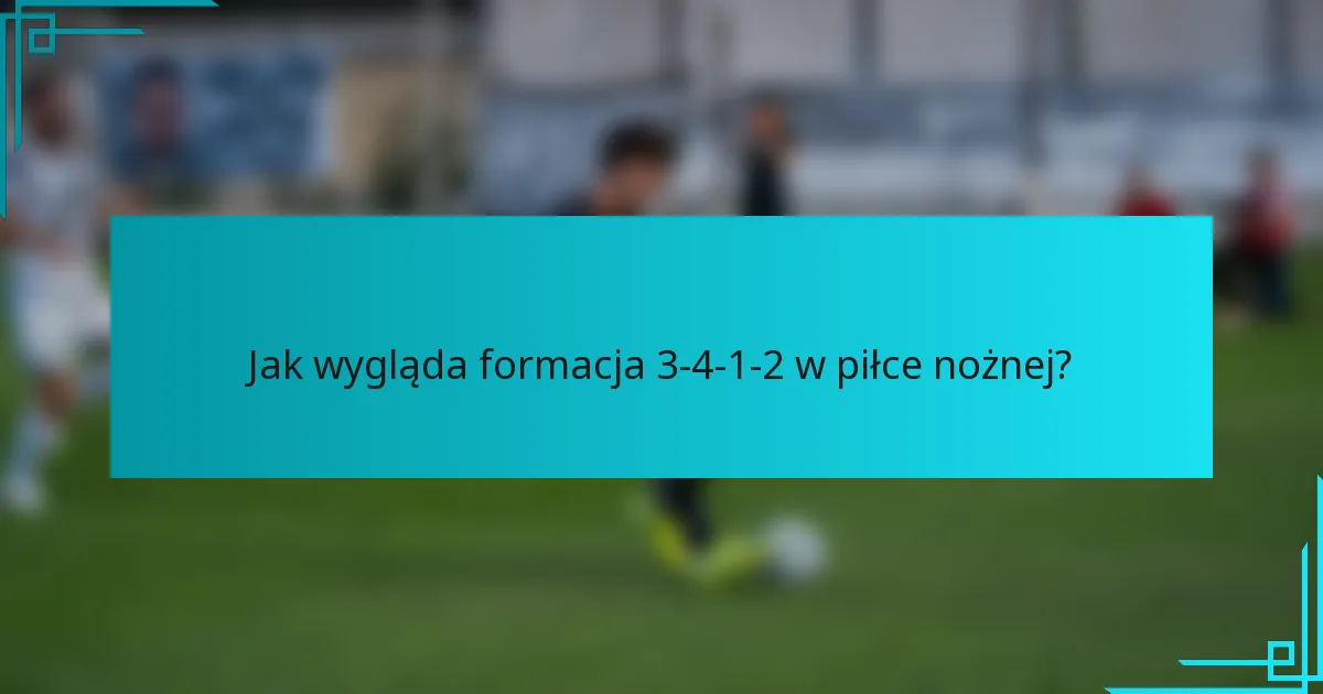 Jak wygląda formacja 3-4-1-2 w piłce nożnej?