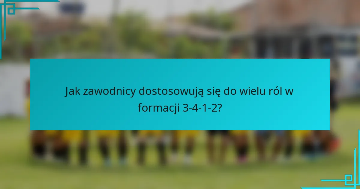 Jak zawodnicy dostosowują się do wielu ról w formacji 3-4-1-2?