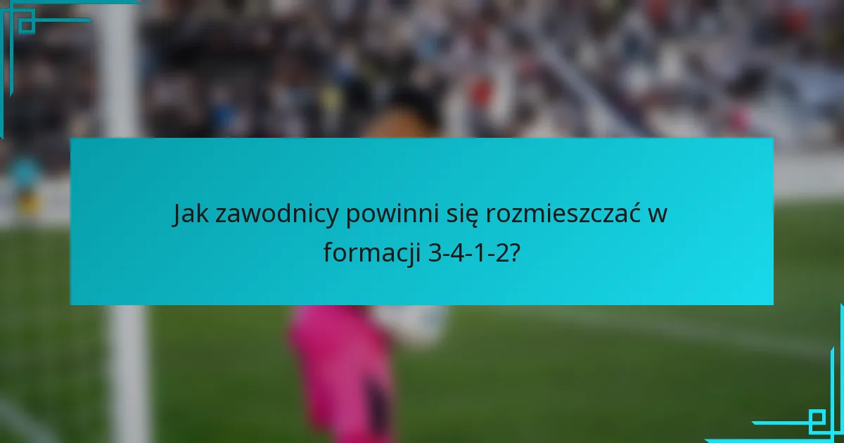 Jak zawodnicy powinni się rozmieszczać w formacji 3-4-1-2?