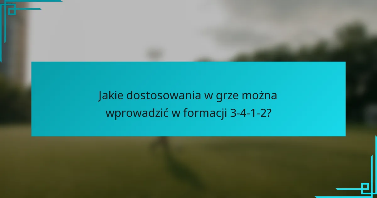 Jakie dostosowania w grze można wprowadzić w formacji 3-4-1-2?