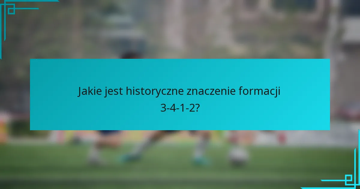 Jakie jest historyczne znaczenie formacji 3-4-1-2?