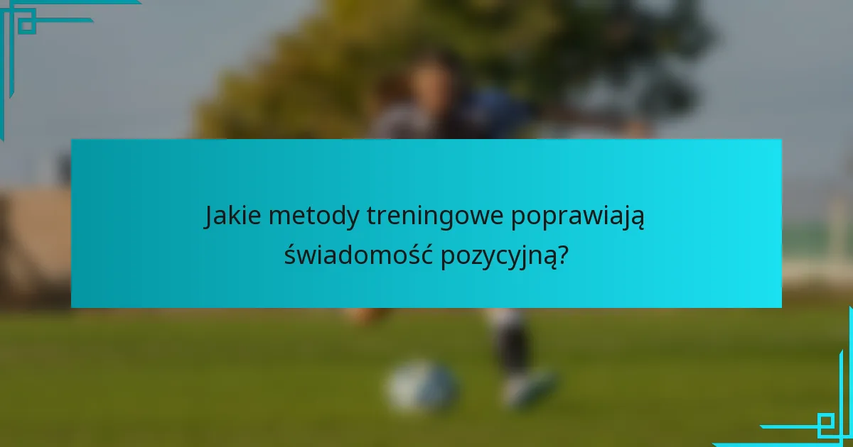 Jakie metody treningowe poprawiają świadomość pozycyjną?