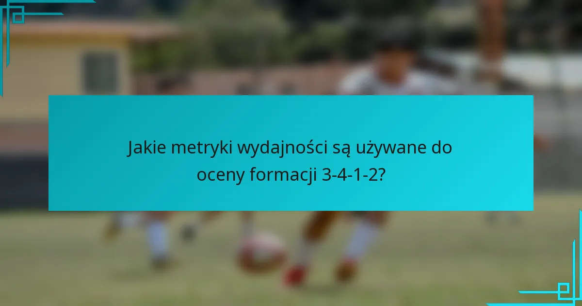 Jakie metryki wydajności są używane do oceny formacji 3-4-1-2?
