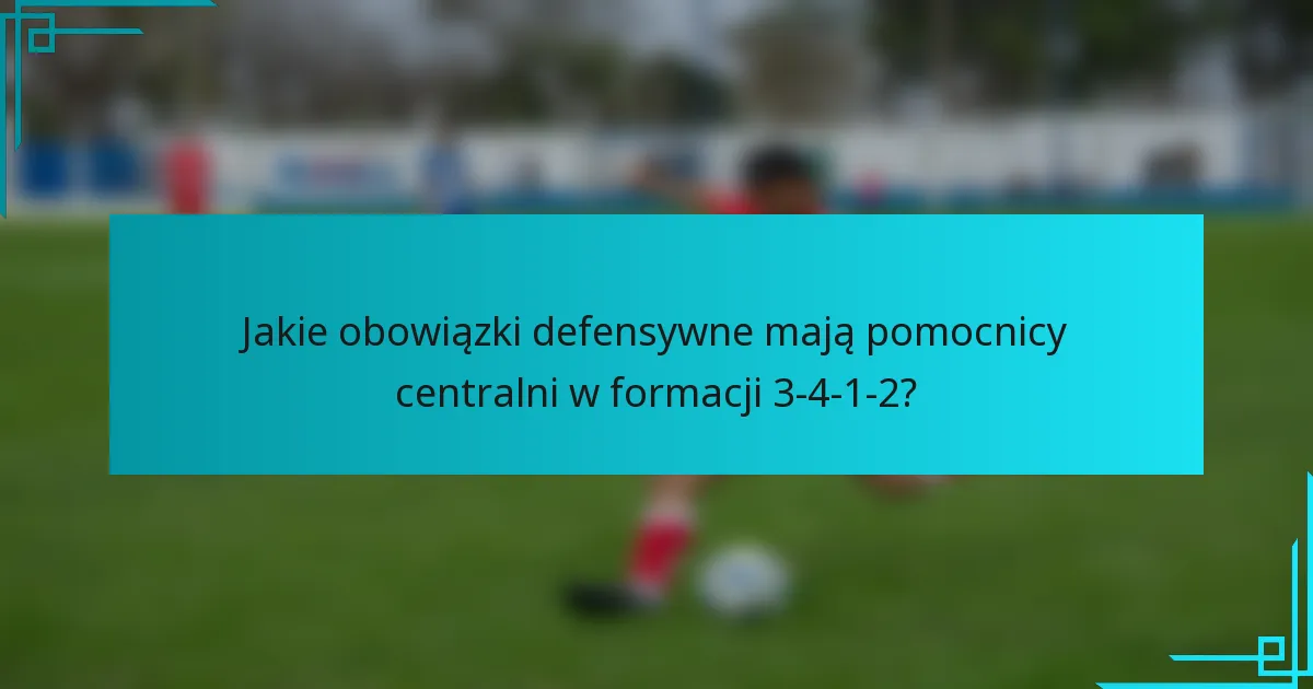 Jakie obowiązki defensywne mają pomocnicy centralni w formacji 3-4-1-2?