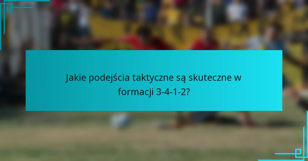 Jakie podejścia taktyczne są skuteczne w formacji 3-4-1-2?