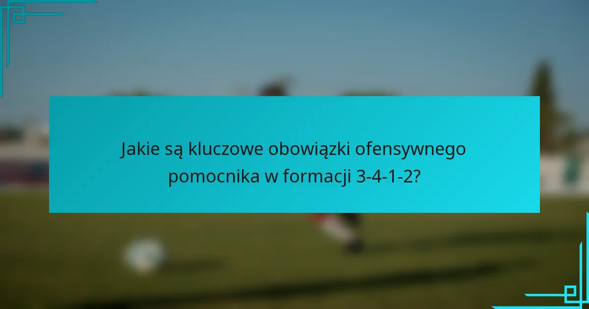 Jakie są kluczowe obowiązki ofensywnego pomocnika w formacji 3-4-1-2?