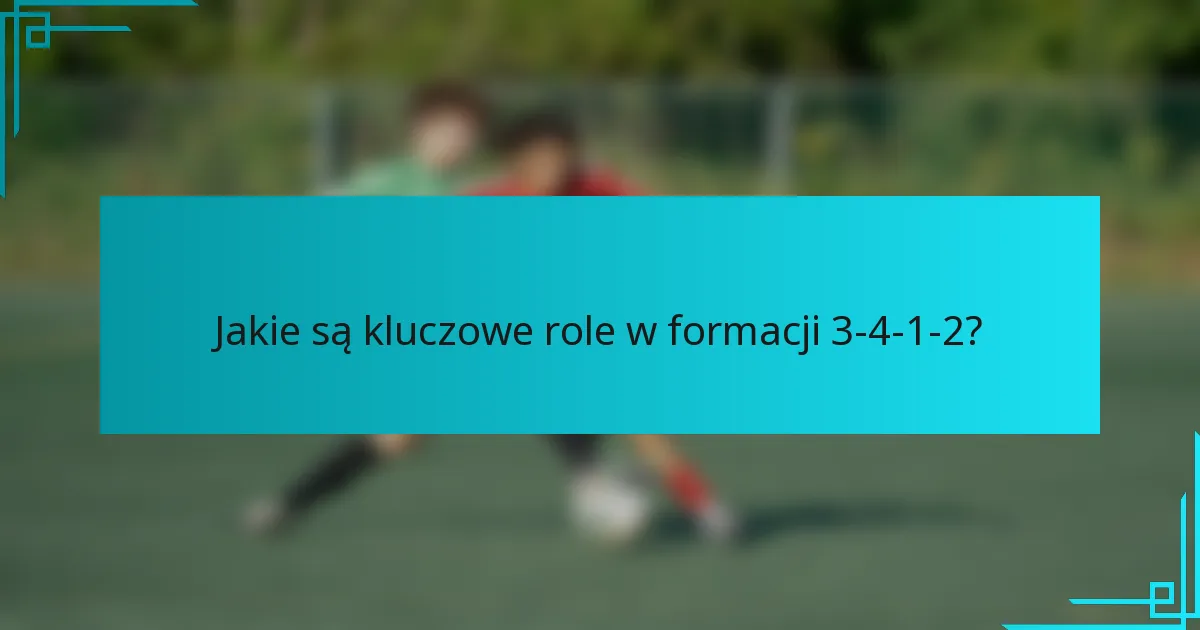 Jakie są kluczowe role w formacji 3-4-1-2?