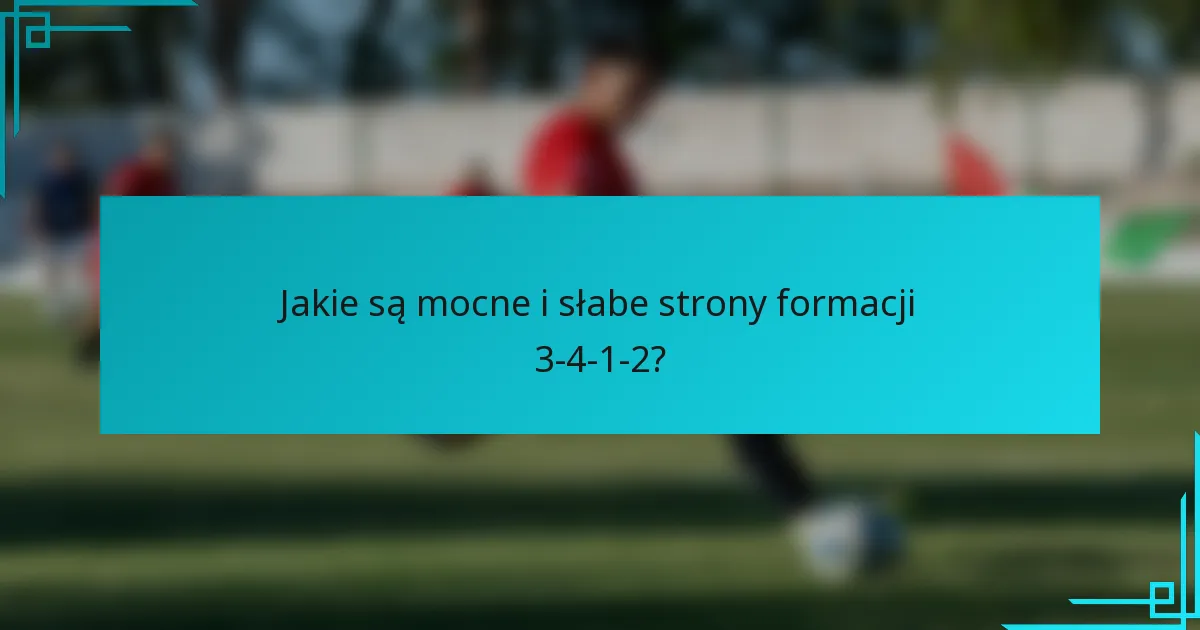 Jakie są mocne i słabe strony formacji 3-4-1-2?