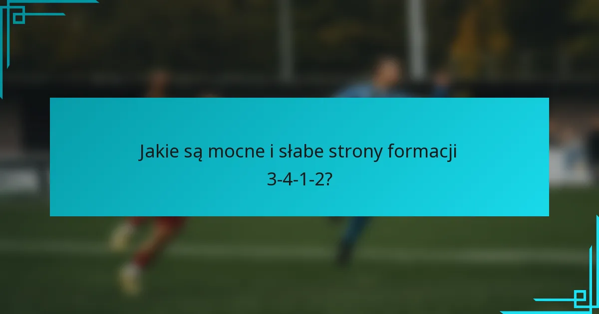 Jakie są mocne i słabe strony formacji 3-4-1-2?
