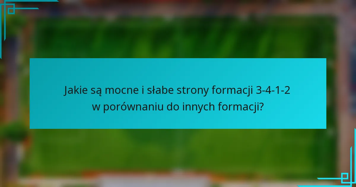 Jakie są mocne i słabe strony formacji 3-4-1-2 w porównaniu do innych formacji?