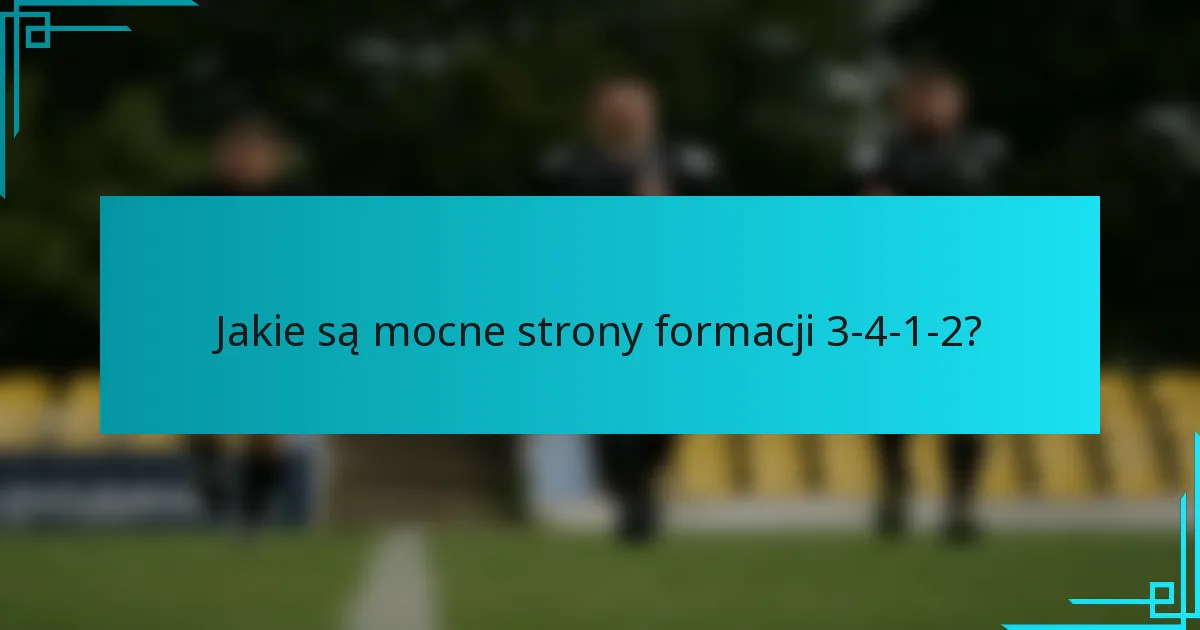 Jakie są mocne strony formacji 3-4-1-2?