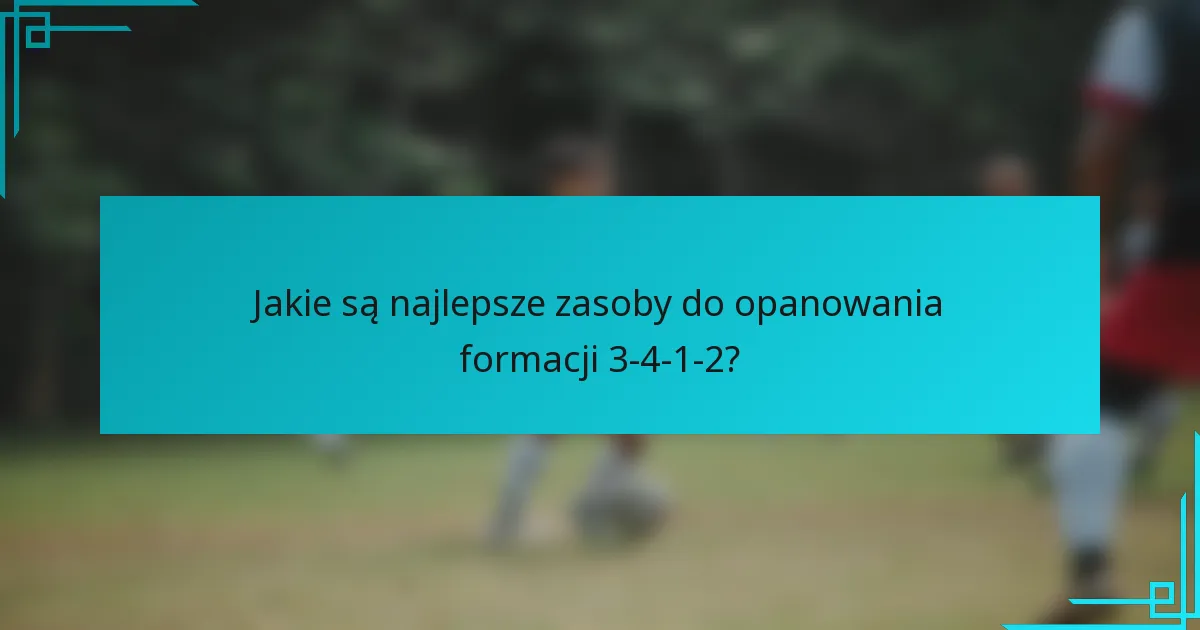 Jakie są najlepsze zasoby do opanowania formacji 3-4-1-2?