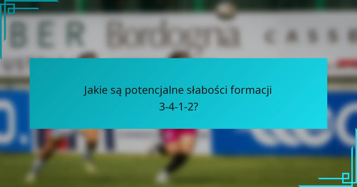 Jakie są potencjalne słabości formacji 3-4-1-2?