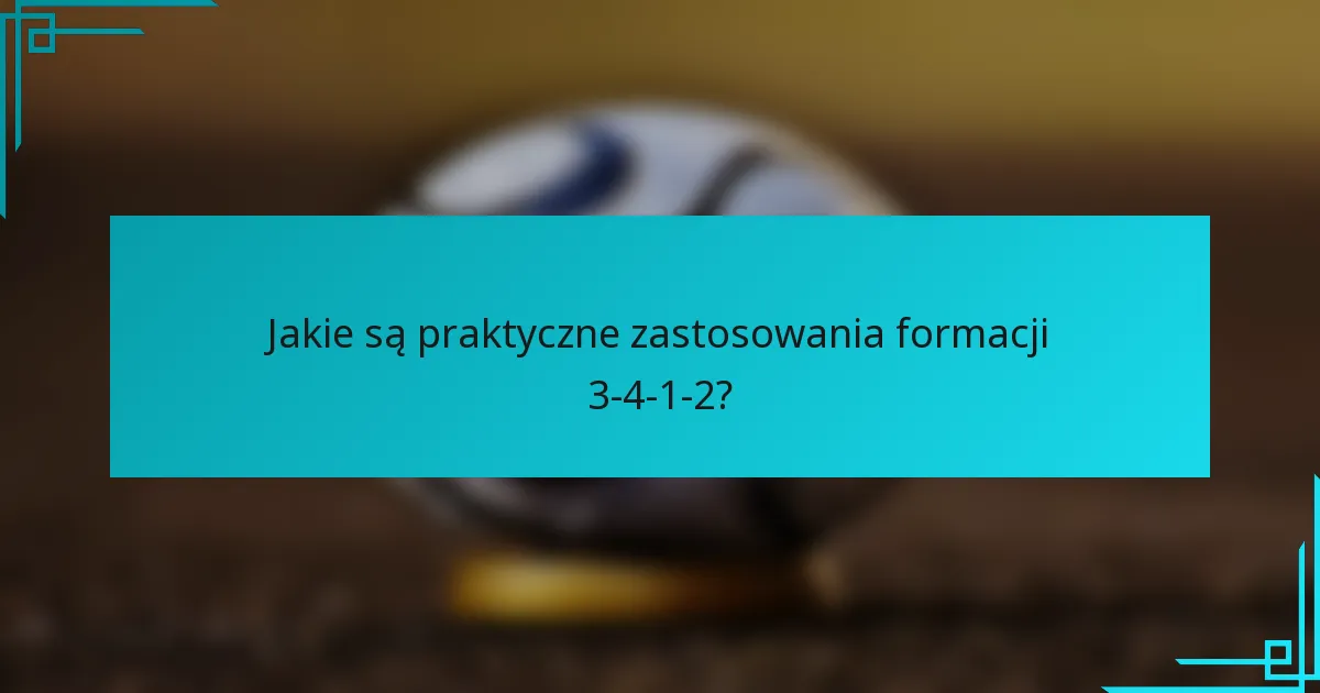 Jakie są praktyczne zastosowania formacji 3-4-1-2?