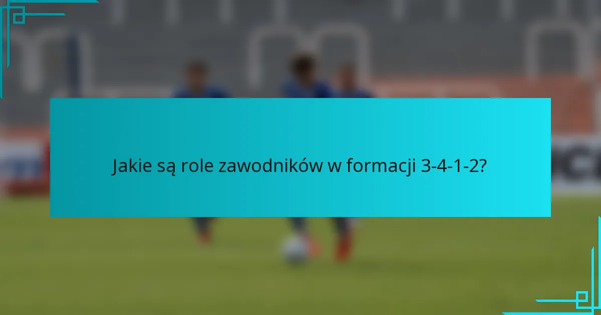 Jakie są role zawodników w formacji 3-4-1-2?