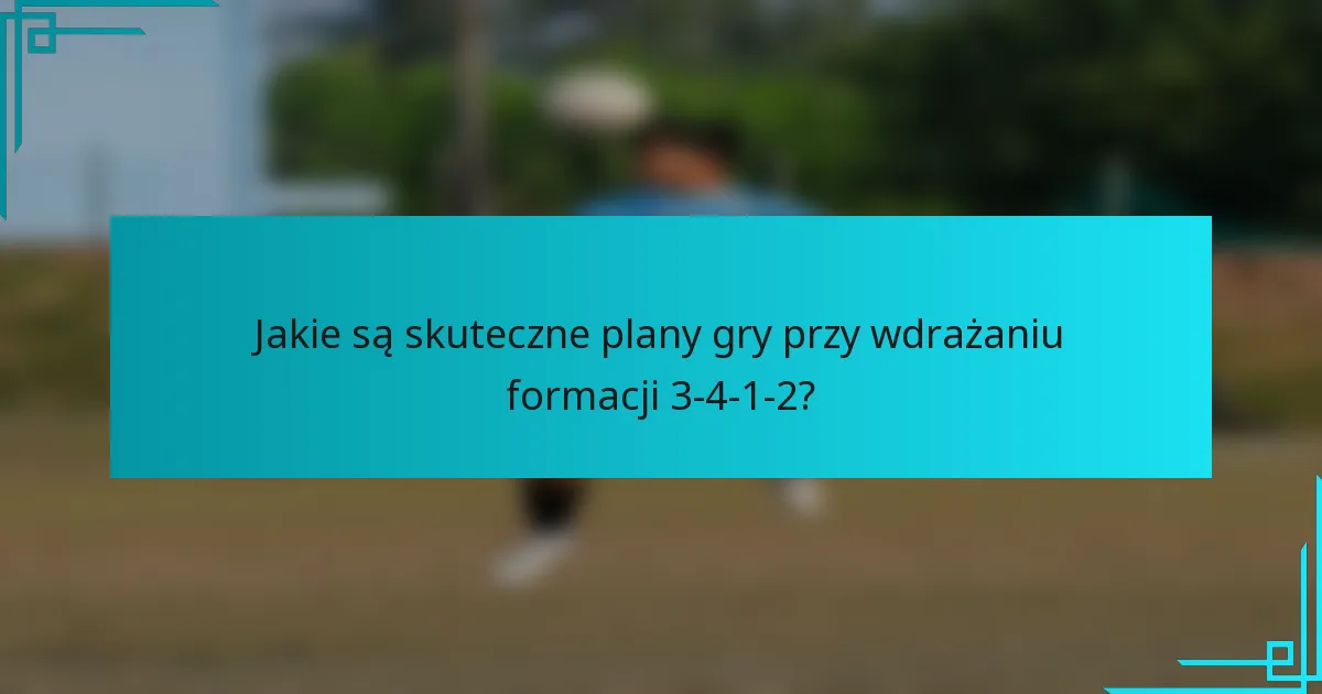 Jakie są skuteczne plany gry przy wdrażaniu formacji 3-4-1-2?