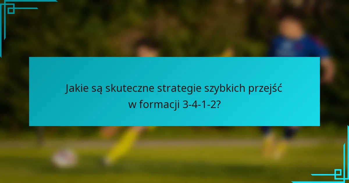 Jakie są skuteczne strategie szybkich przejść w formacji 3-4-1-2?