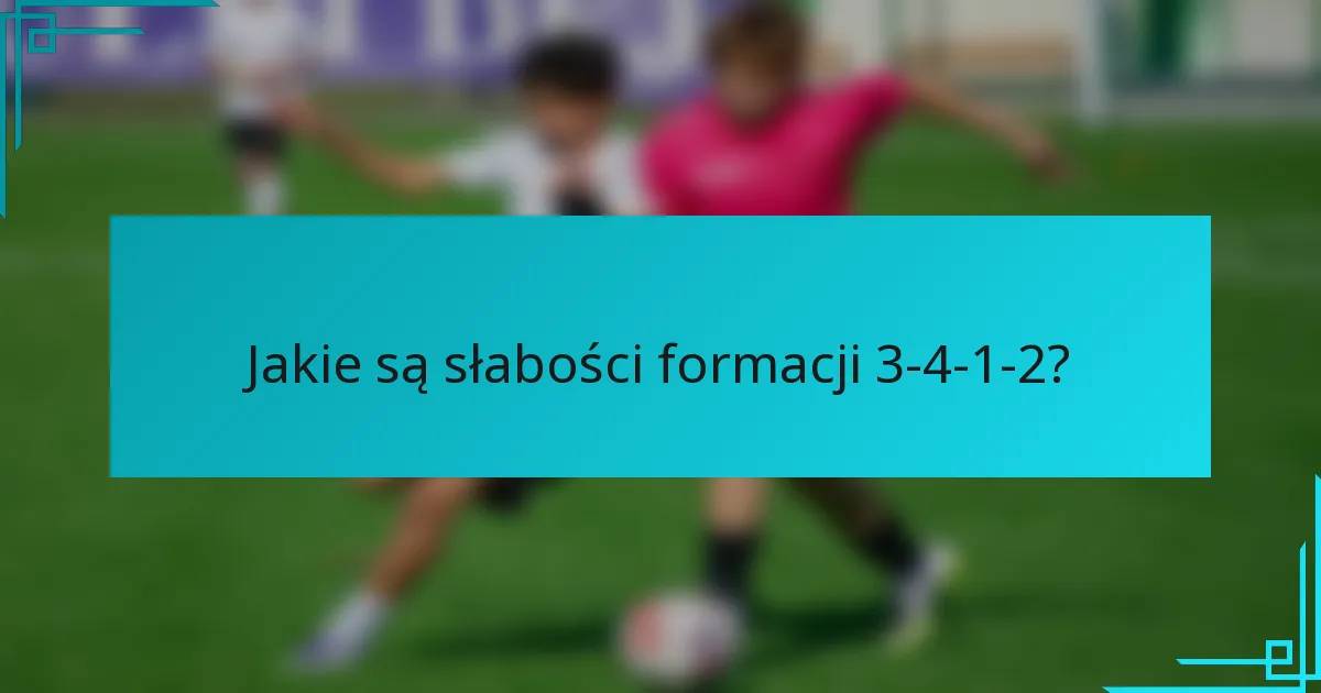 Jakie są słabości formacji 3-4-1-2?